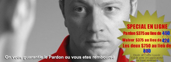 Special en ligne- Pardon $375 au lieu de, Waiver $375 au lieu de, Les deux $750 au lieu de. Durée de l'offre Limitée. (On vous guarantie le Pardon ou vous etes remboursé.)